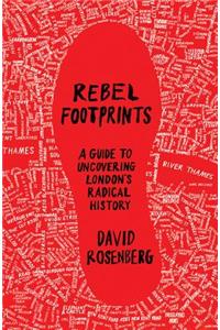 Rebel Footprints: A Guide to Uncovering London's Radical History