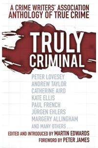 Truly Criminal: A Crime Writers' Association Anthology of True Crime