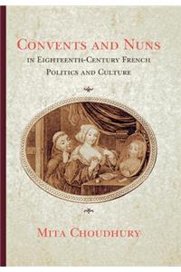 Convents and Nuns in Eighteenth-Century French Politics and Culture