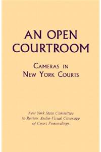 Open Courtroom: Cameras in New York Courts New York State Committee to Review Audio-Visual Coverage of Court Proceedings