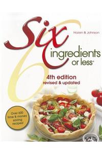 Six Ingredients or Less Cookbook: 4th Edition Revised & Updated