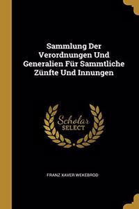 Sammlung Der Verordnungen Und Generalien Für Sammtliche Zünfte Und Innungen