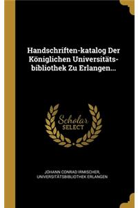 Handschriften-katalog Der Königlichen Universitäts-bibliothek Zu Erlangen...