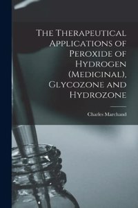 Therapeutical Applications of Peroxide of Hydrogen (Medicinal), Glycozone and Hydrozone