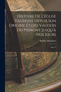 Histoire de L'église Vaudoise Depuis son Origine et des Vaudois du Piémont Jusqu'à nos Jours