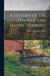 History of the Town of Fair Haven, Vermont: In Three Parts