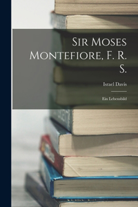 Sir Moses Montefiore, F. R. S.