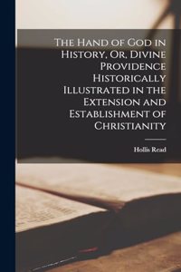 The Hand of God in History, Or, Divine Providence Historically Illustrated in the Extension and Establishment of Christianity