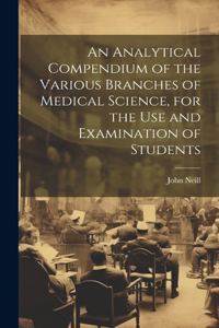 An Analytical Compendium of the Various Branches of Medical Science, for the use and Examination of Students