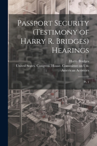 Passport Security (testimony of Harry R. Bridges) Hearings