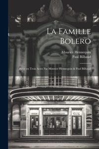 famille Bolero; pièce en trois actes par Maurice Hennequin & Paul Bilhaud