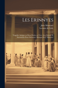 Les Erinnyes; tragédie antique en deux parties en vers. Avec introd. et intermèdes pour orchestre; musique de J. Massenet