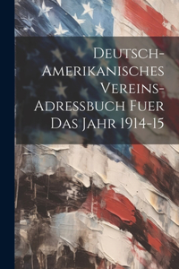 Deutsch-amerikanisches Vereins-Adressbuch fuer das Jahr 1914-15
