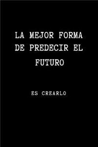 La Mejor Forma de Predecir el Futuro es Crearlo