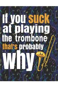 If You Suck at Playing the Trombone, That's Probably Why