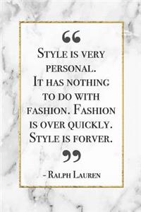 Style is very personal. It has nothing to do with fashion. Fashion is over quickly. Style is Forever.