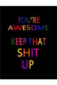 You're Awesome. Keep That Shit Up