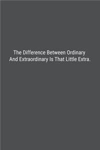 The Difference Between Ordinary And Extraordinary Is That Little Extra.