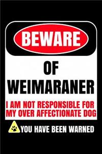 Beware of Weimaraner I Am Not Responsible For My Over Affectionate Dog You Have Been Warned