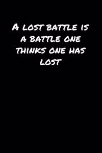 A Lost Battle Is A Battle One Thinks One Has Lost�