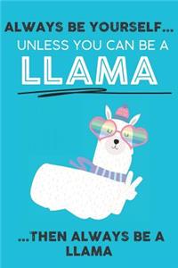 Always Be Your Self Unless You Can Be A Llama Then Always Be A Llama: Cute Llama Lovers Journal / Notebook / Diary / Birthday Gift (6x9 - 110 Blank Lined Pages)