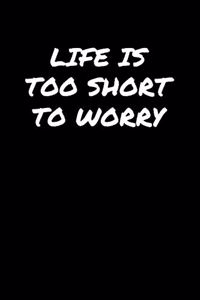 Life Is Too Short To Worry