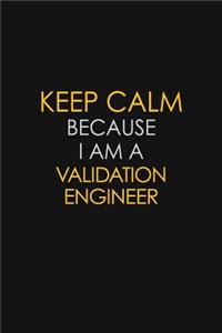 Keep Calm Because I Am A Validation Engineer