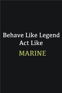 Behave like Legend Act Like Marine