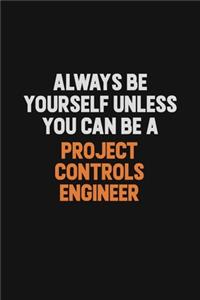 Always Be Yourself Unless You Can Be A Project Controls Engineer