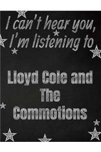 I can't hear you, I'm listening to Lloyd Cole and The Commotions creative writing lined notebook