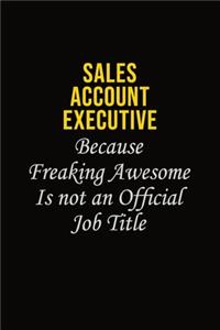 Sales Account Executive Because Freaking Awesome Is Not An Official Job Title