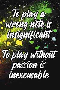 To Play a Wrong Note Is Insignificant to Play Without Passion Is Inexcusable