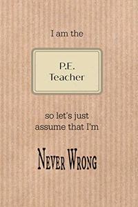 I Am the P.E. Teacher So Let's Just Assume That I'm Never Wrong