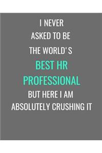I Never Asked To Be The World's Best HR Professional But Here I Am Absolutely Crushing It