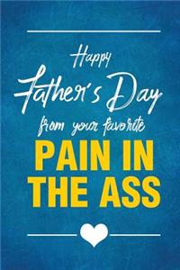 Happy Fathers Day from Your Favorite Pain in the Ass: Notebook, Diary or Journal for Dad Father's Day Gift 118 pages 6x9 Easy Carry Compact Size