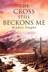 The Cross Still Beckons Me
