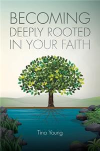 Becoming Deeply Rooted In Your Faith