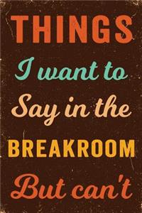 Things I Want To Say In The Breakroom But Can't Notebook Vintage