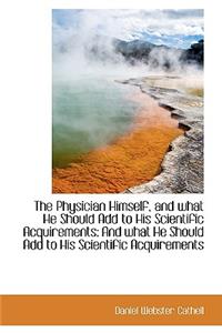 The Physician Himself, and What He Should Add to His Scientific Acquirements