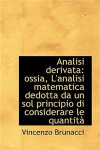 Analisi Derivata: Ossia, L'Analisi Matematica Dedotta Da Un Sol Principio Di Considerare Le Quantit