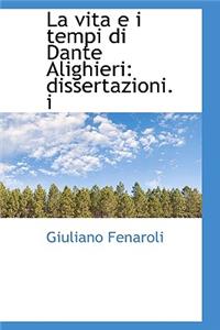 La Vita E I Tempi Di Dante Alighieri: Dissertazioni. I