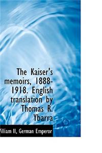 The Kaiser's Memoirs, 1888-1918. English Translation by Thomas R. Ybarra