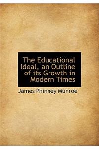 The Educational Ideal, an Outline of Its Growth in Modern Times