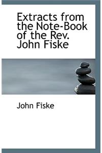 Extracts from the Note-Book of the Rev. John Fiske