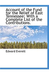 Account of the Fund for the Relief of East Tennessee; With a Complete List of the Contributions.