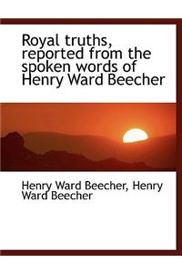 Royal Truths, Reported from the Spoken Words of Henry Ward Beecher