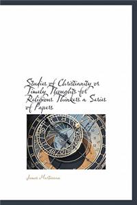 Studies of Christianity or Timely Thoughts for Religious Thinkers a Series of Papers