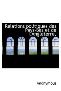 Relations Politiques Des Pays-Bas Et de L'Angleterre,