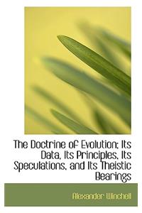 The Doctrine of Evolution; Its Data, Its Principles, Its Speculations, and Its Theistic Bearings