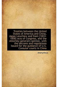 Treaties Between the United States of America and China, Japan Lewchew and Siam [1833-1858] Acts of